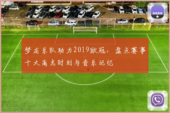 梦龙乐队助力2019欧冠，盘点赛事十大高光时刻与音乐记忆