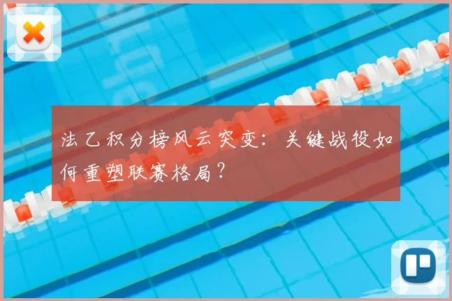 法乙积分榜风云突变：关键战役如何重塑联赛格局？