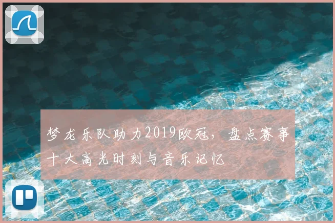 梦龙乐队助力2019欧冠，盘点赛事十大高光时刻与音乐记忆